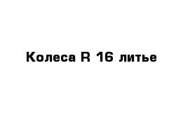 Колеса R 16 литье